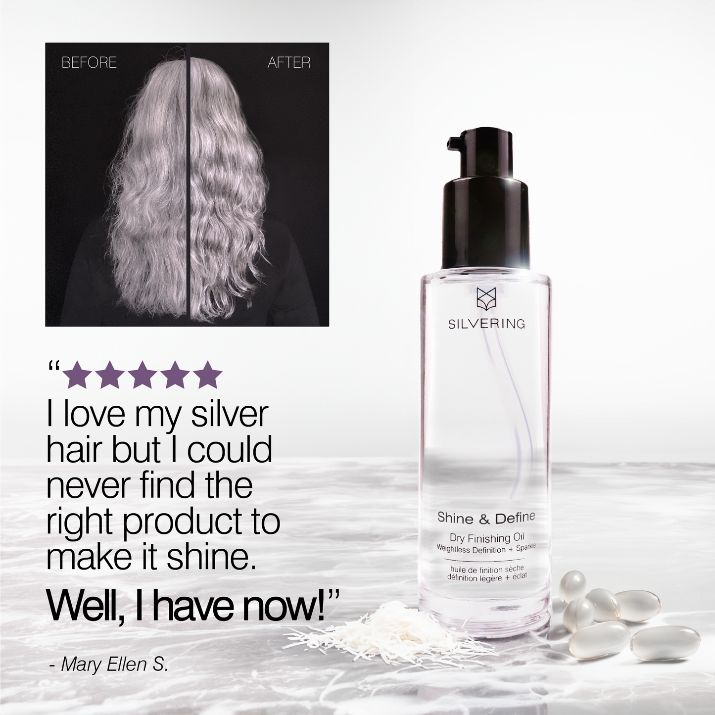 a before and after image showing the effects of using Shine&Define, an image of the bottle showcasing its crystal clarity and a 5-star review "I love my silver hair but I could never find the right product to make it shine. Well, I have now!"